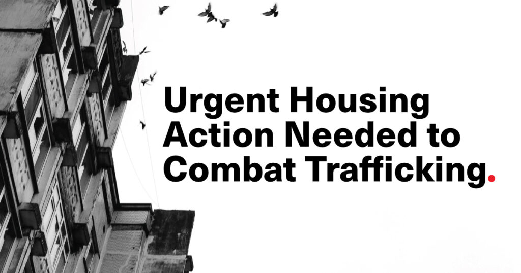 Urgent Housing Action Needed to Combat Trafficking.